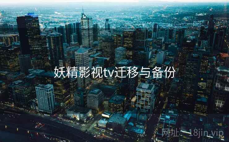 妖精影视tv迁移与备份 妖精影视tv迁移与备份