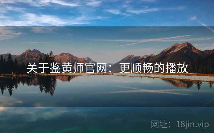 关于鉴黄师官网:更顺畅的播放 关于鉴黄师官网:更顺畅的播放