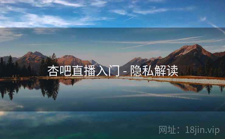 杏吧直播入门 - 隐私解读 杏吧直播入门 - 隐私解读